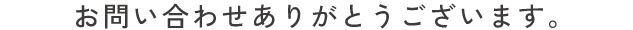 お問い合わせありがとうございます。